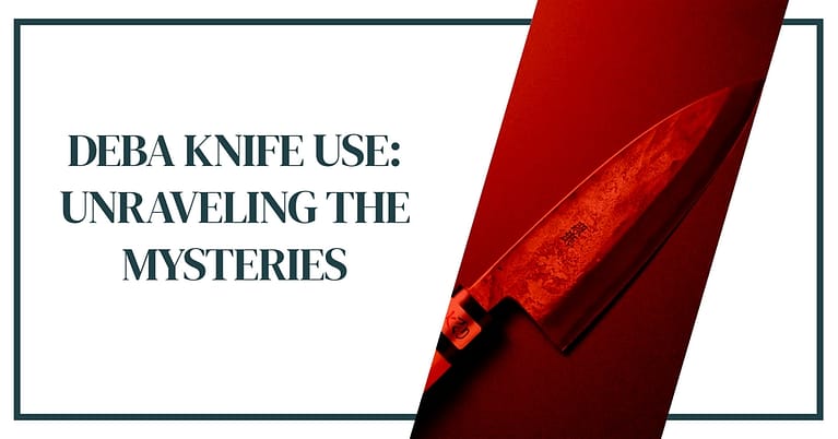 Deba Knife Use: Unraveling the Mysteries of This Fishy Knife